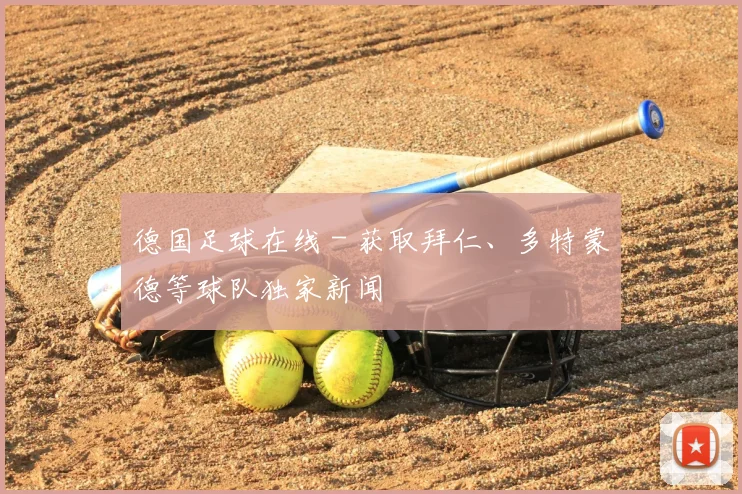 德国足球在线 - 获取拜仁、多特蒙德等球队独家新闻