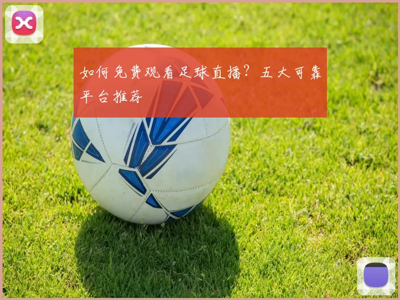 如何免费观看足球直播？五大可靠平台推荐